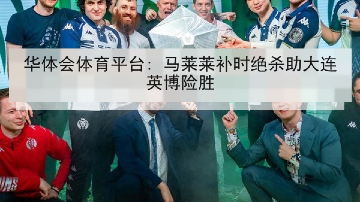 华体会体育平台: 马莱莱补时绝杀助大连英博险胜 华体会体育平台: 马莱莱补时绝杀助大连英博险胜